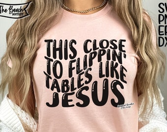 This Close To Flippin Tables Like Jesus, Like Jesus,Flippin Tables Svg, Tables Like Jesus Svg, Jesus Svg, Sublimation SVG PNG DXF Cricut