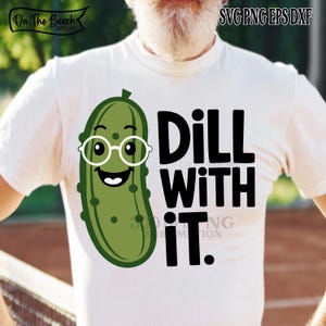 Just Dill With It Shirt SVG Funny Pickle Shirt Cut File Sarcastic Digital Download Dill SVG Dill With It Png Cricut Png Sublimation