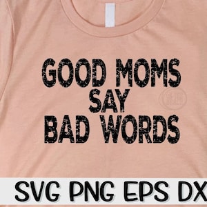 Good Moms Say Bad Words, Good Moms Say Bad Words Svg, Good Moms Svg, Good Mom,Mom svg, Bad Moms Svg, Funny Mom Svg, Mother&#39;s Day svg,mom svg