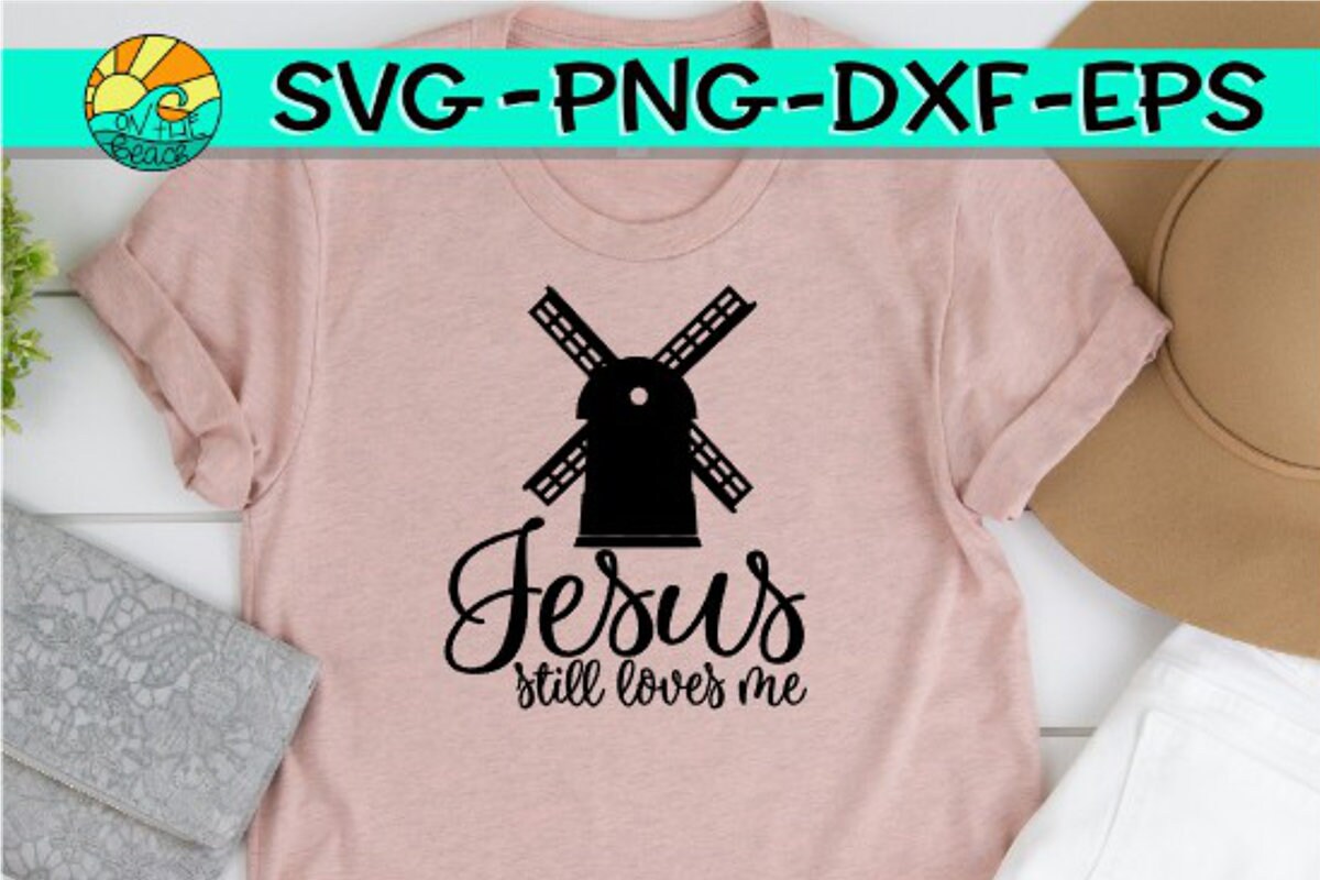 Jesus Still Loves Me Jesus Loves Me Svg Windmill Windmill Etsy