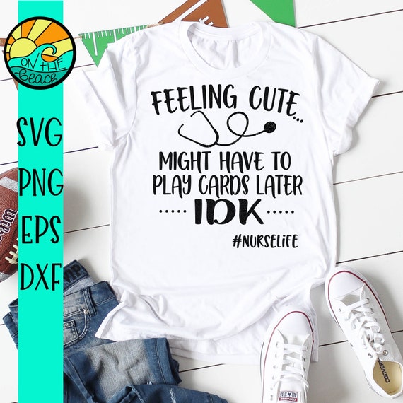 Feeling Cute Might Play Cards Later Idk-Nurse Gift Shirt Feeling Cute Might Play Cards Later Idk-Nurse Gift Shirt