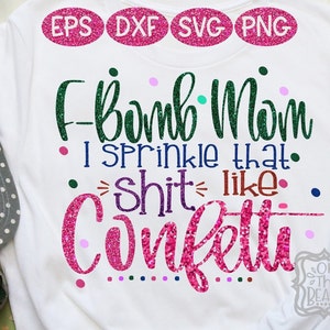 Mom svg, F bomb, F bomb svg, F-bomb svg, F-bomb mom, F-bomb Mom, I sprinkle that like confetti, sprinkle like confetti svg, sprinkle