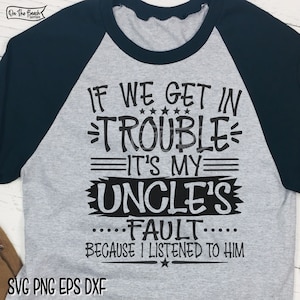 If We Get In Trouble It&#39;s My Uncle&#39;s Fault, Uncle, Uncle Svg, Bad Uncle Svg, Trouble Uncle Svg, Trouble Svg, Fathers Day Svg, Trouble Svg