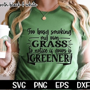 May include: A green t-shirt with a black graphic that reads "Too busy smoking my own GRASS to notice if yours is GREENER".