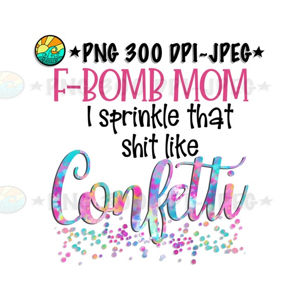 Free Free 276 F Bomb Mom I Sprinkle F-Bombs Like Confetti Svg SVG PNG EPS DXF File