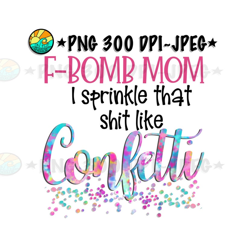 F Bomb Mom I Sprinkle That Sh*t Like Confetti PNG 300 DPI Jpeg image 1