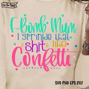Mum svg, F bomb, F bomb svg, F-bomb svg, F-bomb mum, F-bomb Mum, I sprinkle that like confetti, sprinkle like confetti svg, sprinkle