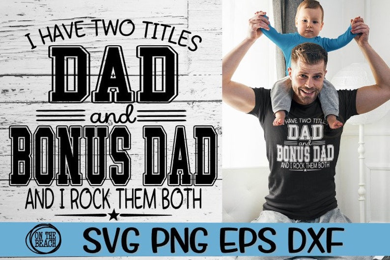 May include: A black and white graphic design with the text "I have two titles Dad and Bonus Dad and I rock them both". The graphic is on a white wood background. A man is holding a child on his shoulders. The child is wearing a blue shirt. The man is wearing a black t-shirt with the same graphic design in white.