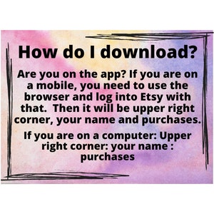 May include: A watercolor-style image with text explaining how to download purchases from Etsy. The text reads: "How do I download? Are you on the app? If you are on a mobile, you need to use the browser and log into Etsy with that. Then it will be upper right corner, your name and purchases. If you are on a computer: Upper right corner: your name : purchases"