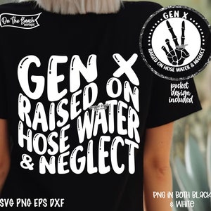 GEN X Raised On Hose Water & Neglect Svg, Gen X Png, Generation X Sag, Hose Water Svg, Raised Neglect Svg, Cut File, Cricut, Sublimation