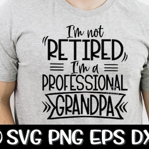 I&#39;m Not Retired, I&#39;m A Professional Grandpa, Grandpa Svg, Retired Svg, Retired Grandpa Svg, Sublimation, Cut File, Fathers Day Svg, Grandpa