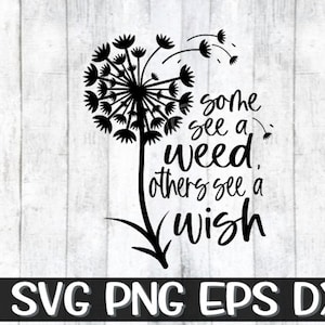 May include: Black and white silhouette of a dandelion with the text "some see a weed, others see a wish".