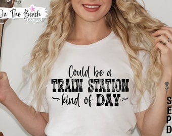 Could Be A Train Station Kinda Day SVG ,PNG, Train Station Cowboy Cowgirl Sarcastic Sassy Shirt Design Western SVG