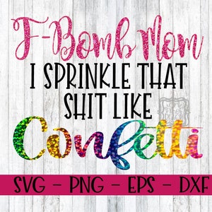 Mom svg, F bomb, F bomb svg, F-bomb svg, F-bomb mom, F-bomb Mom, I sprinkle that like confetti, sprinkle like confetti svg, sprinkle