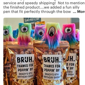 May include: Gold cellophane bags filled with popcorn and topped with colorful fuzzy monster toys. The bags have labels that say "Bruh. Thanks for poppin' by Brady's 8th Birthday Bash!"