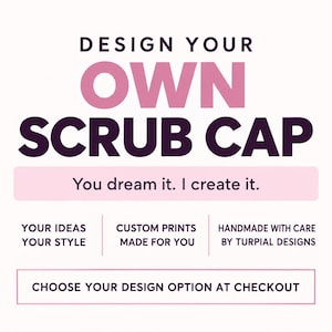 Puede incluir: Un letrero gráfico blanco con texto en color morado oscuro y rosa que dice: DESIGN YOUR OWN SCRUB CAP, You dream it. I create it., YOUR IDEAS YOUR STYLE, CUSTOM PRINTS MADE FOR YOU, HANDMADE WITH CARE BY TURPIAL DESIGNS, CHOOSE YOUR DESIGN OPTION AT CHECKOUT.