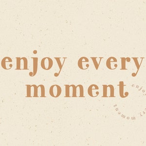 May include: A beige background with brown text that reads "enjoy every moment" in a serif font. The text is repeated in a circle in the bottom right corner of the image.