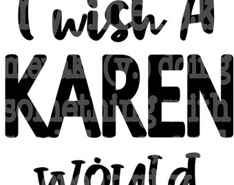 I wish a Karen would   svg png jpeg pdf digital download