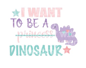 May include: Purple dinosaur with pink hearts on its back, next to the text "I WANT TO BE A princess DINOSAUR" with a teal star on either side of the text.