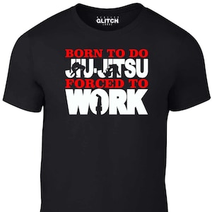 Men&#39;s Born to Do Jiu-Jitsu Forced to Work T-Shirt