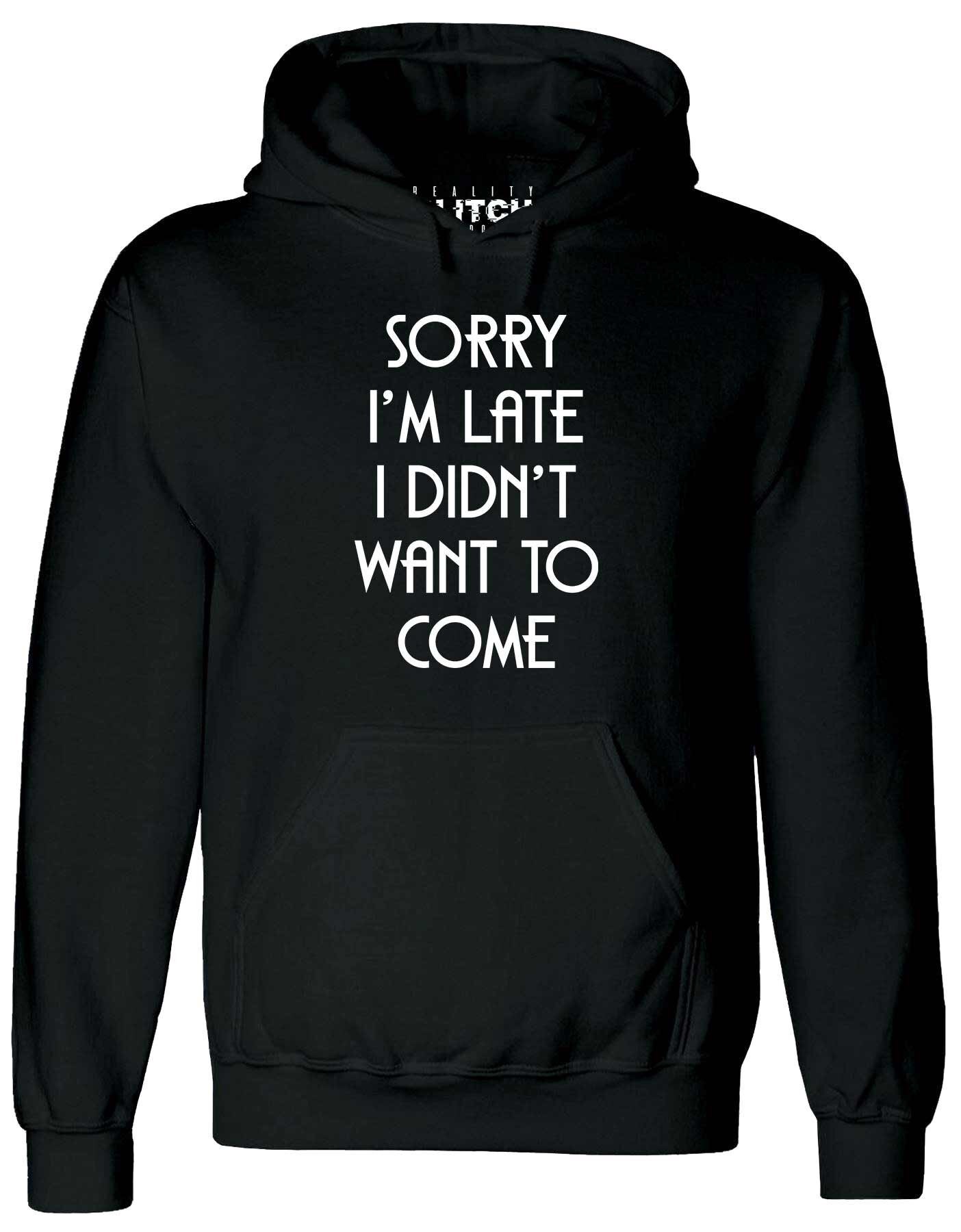 Image of Mens Sorry I'm Late, I Didn't Want To Come Hoodie