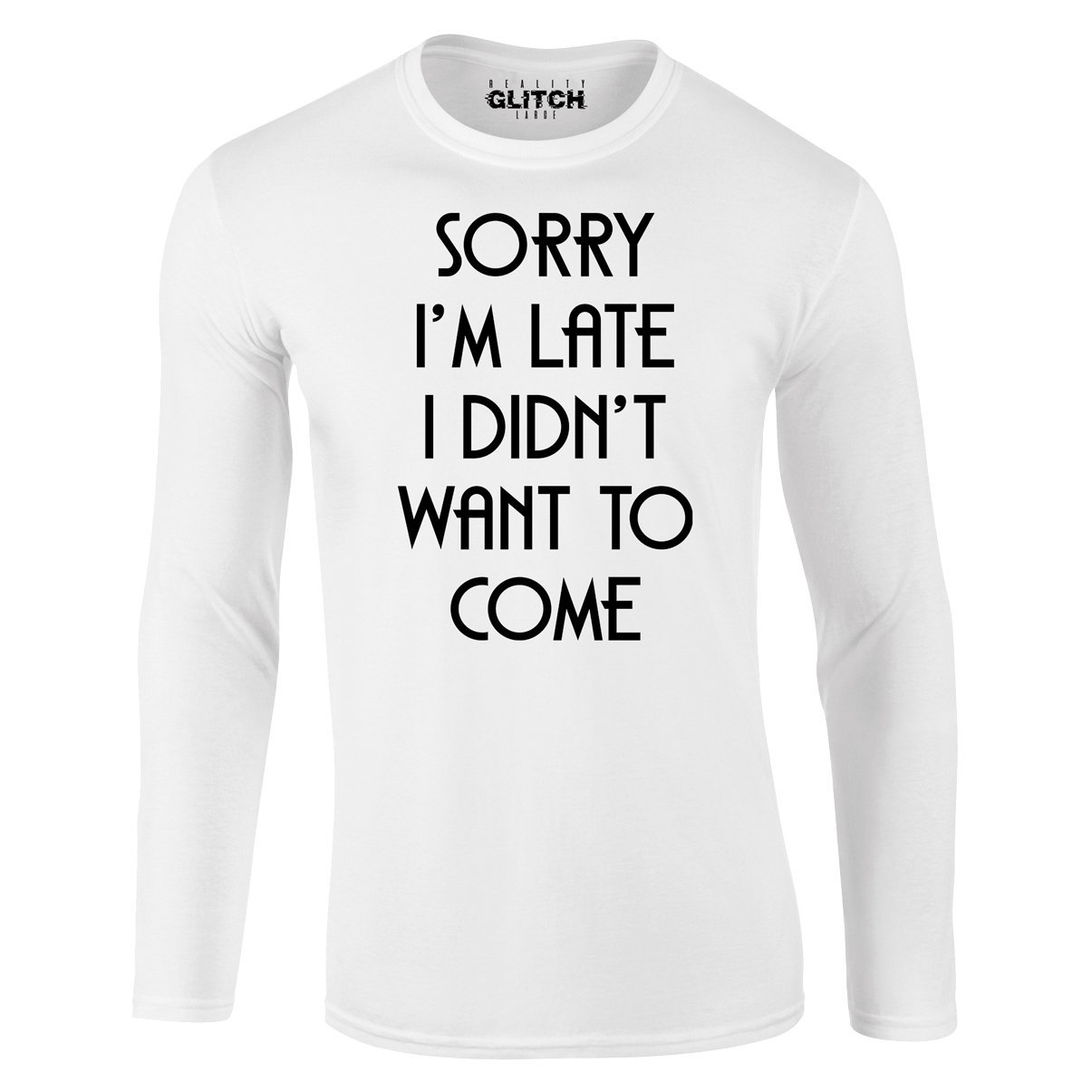 Image of Mens Sorry I'm Late, I Didn't Want To Come T-Shirt - Long Sleeve
