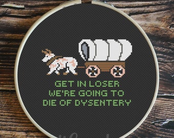 Oregon Trail Get In Losers, We're Going To Die Of Dysentery Wagon Cross Stitch Pattern - DIGITAL DOWNLOAD