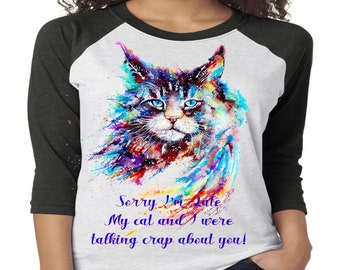 Sorry I'm Late My Cat and I Were Talking Crap About You, Cat, Watercolor cat, Talk Crap Cat, design raglan.