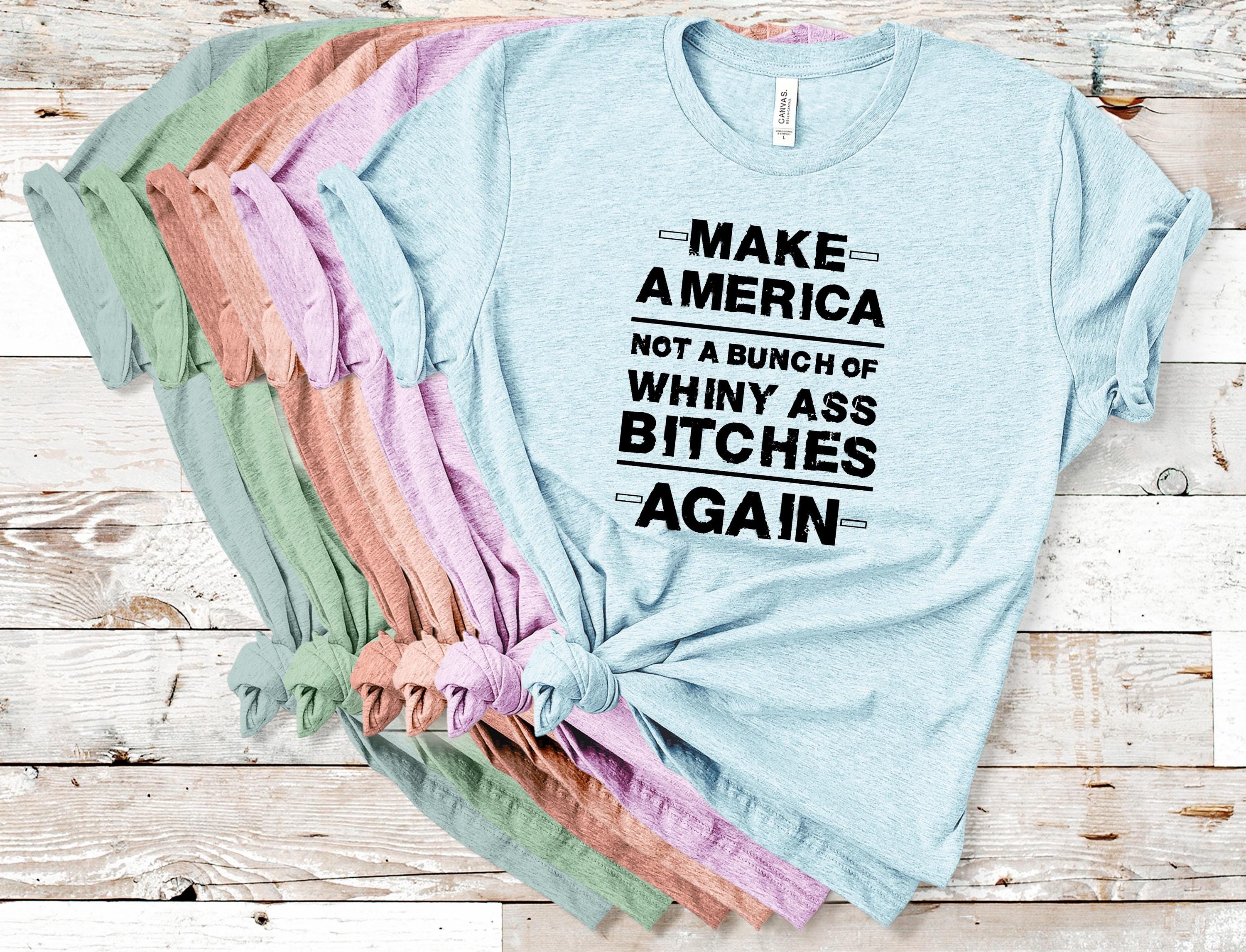 Make America Not A Bunch Of Whiny Tshirt Make America Not A Bunch Of Whiny Tshirt