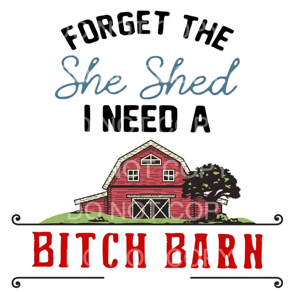 Forget The She Shed I Need A Bitch Barn, Bitch Barn, She Shed, Forget the She Shed, Digital Download, SVG, Vector File, Scalable file, svg