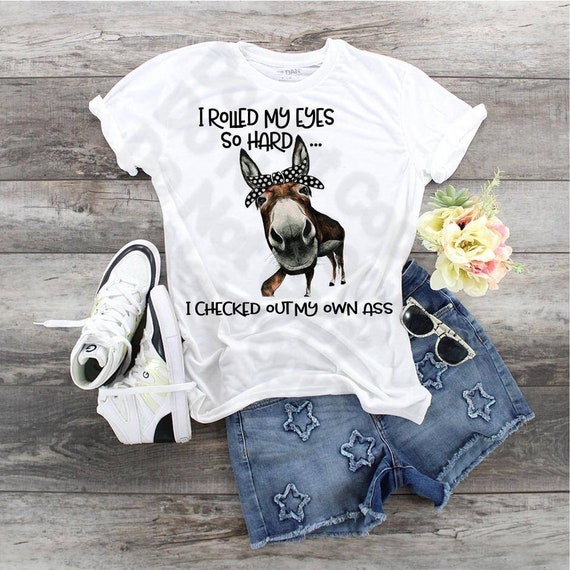 I Rolled My Eyes So Hard I Checked Out My Own Ass T Shirt I Rolled My Eyes So Hard I Checked Out My Own Ass T Shirt