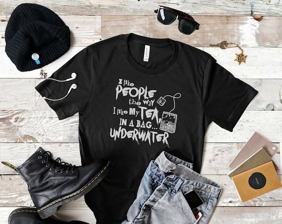 Funny Tea Lover Shirt, I Like People the Way I Like My Tea In a Bag Underwater, Dark Humor Tee, Gift for Tea Drinker