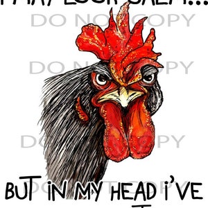 May include: A cartoon illustration of a rooster with a red comb and wattle. The rooster has a serious expression and the text "I may look calm... but in my head I've pecked you 3 times..." is written below the rooster.