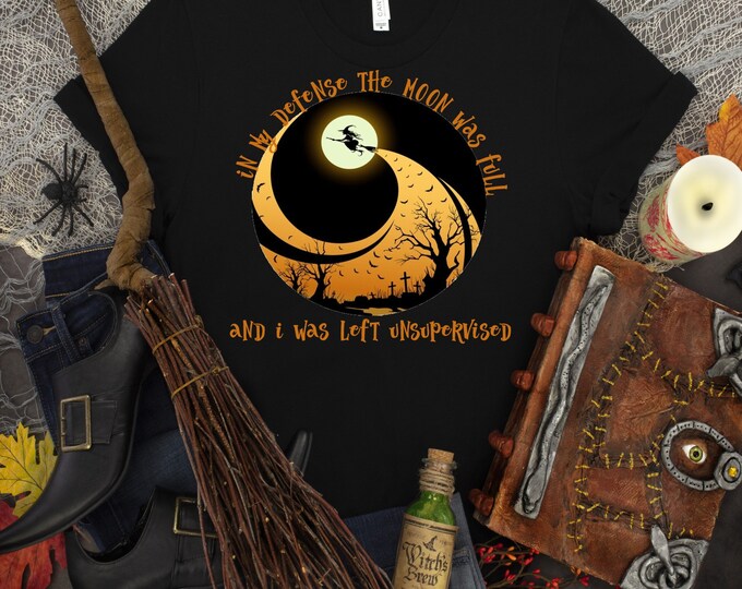 Witch In My Defense The Moon Was Full and I Was Left Unsupervised Unisex t shirt