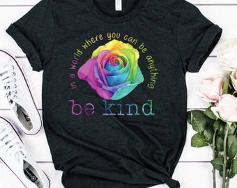 In A World Where You Can Be Anything Be Kind Rose... Bella Canvas tshirt