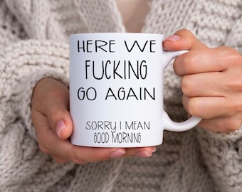 Here We Fucking Go Again I Mean Good Morning Tasse, Beste Freundin Geschenk, Lustige Tassen, Sarkastisches Geschenk, Mama Tasse, Geschenk für Sie, Geschenk für Ihn, Tante Tasse