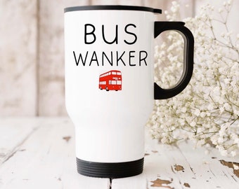 Bus Wanker Mug Rude Funny Travel Mug  Birthday Present Gift Best Friend BFF Banter Joke Office Christmas Secret Santa