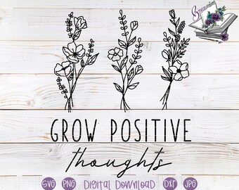 May include: Black line art of three floral bouquets tied together. The words "GROW POSITIVE thoughts" are written below the bouquets. The image also includes the words "SVG PNG DIGITAL DOWNLOAD DXF JPG".