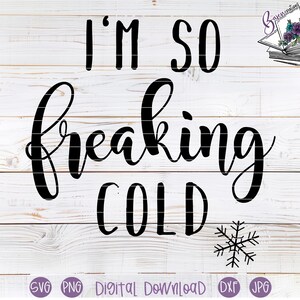 I'm So Freaking Cold SVG Cut file, DXF, Digital Download, Adult shirt, mug, sweater