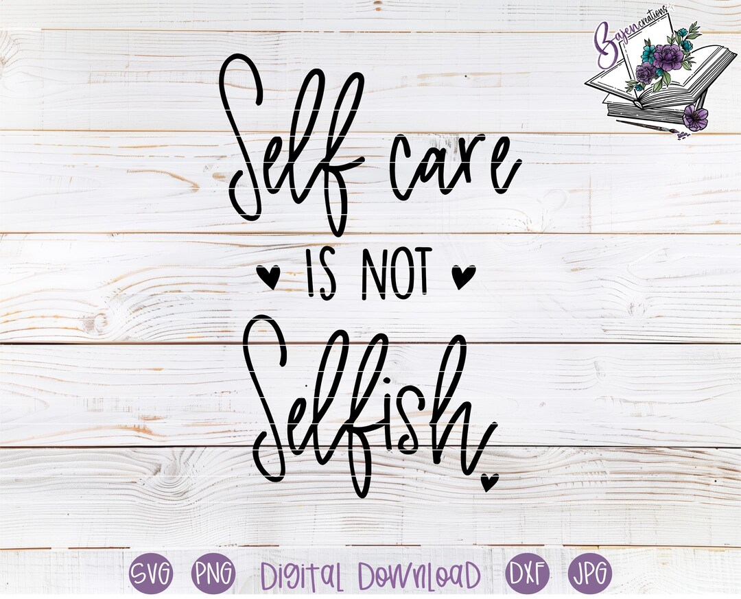 Self Care is Not Selfish SVG File for Cricut and Silhouette ...