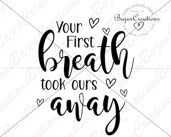 Your First Breath Took Ours Away Svg Cut Filed For Cricut And Etsy
