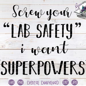 May include: A digital design on a white wood background with the text "Screw your 'LAB SAFETY' i want SUPERPOWERS". The design includes file type icons: SVG, PNG, DXF, and JPG. A small illustration of a book with flowers is in the upper right corner.