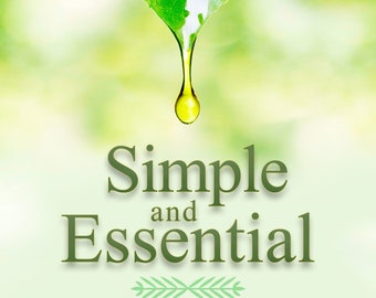 Simple and Essential, a Step-by-Step Guide to Natural Healing with Essential Oils