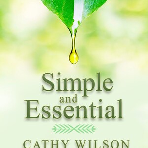 May include: A vibrant green leaf with a single drop of yellow liquid suspended from its tip. The words "Simple and Essential" are displayed in a serif font, with the author's name, Cathy Wilson, below.