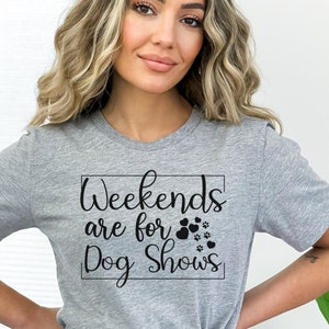 Weekends Are For Dog Shows Shirt, Dog Show T Shirt, Dog Show TShirt, Dog Show Gifts, Dog Handler Gift, Show Dog Shirt, Show Dog Mom Shirt