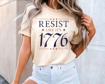 Resist Like Its 1776, Fourth of July Shirt, Anti Trump Shirt, Anti-Trump, Liberal Shirt, Democrat Shirt, 4th of July, FDT, Protest Shirt