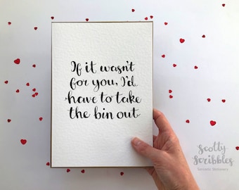 If it wasn't for you, I'd have to take the bin out | A5 A6 | Funny Valentines Anniversary Card | Boyfriend Girlfriend For Him For Her Heart