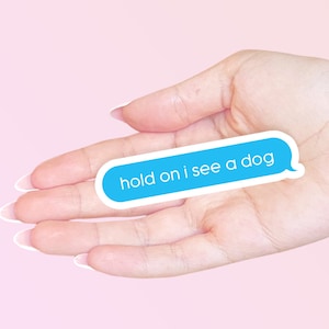 Hold On I See a Dog Sticker - Funny Dog Sticker - Cute Dog Sticker - Cute Sticker - Funny Sticker - Hold On I See a Dog