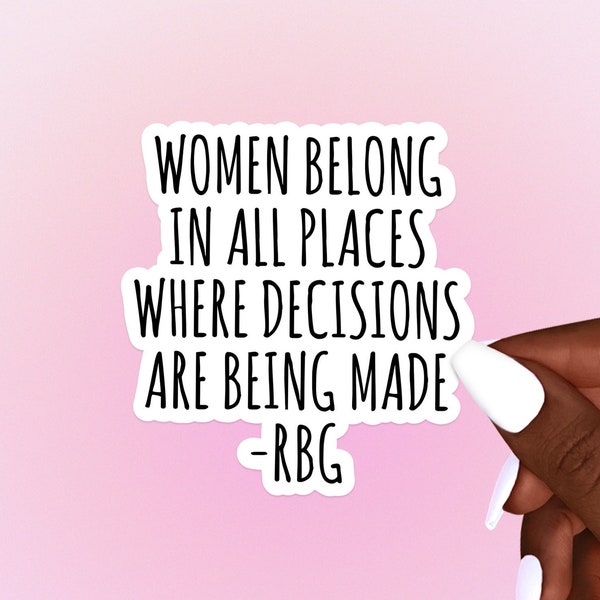Women Belong In All Places Where Decisions Are Being Made Sticker, RBG Sticker, Women's Rights Decal, Ruth Bader Ginsburg, Feminist Stickers