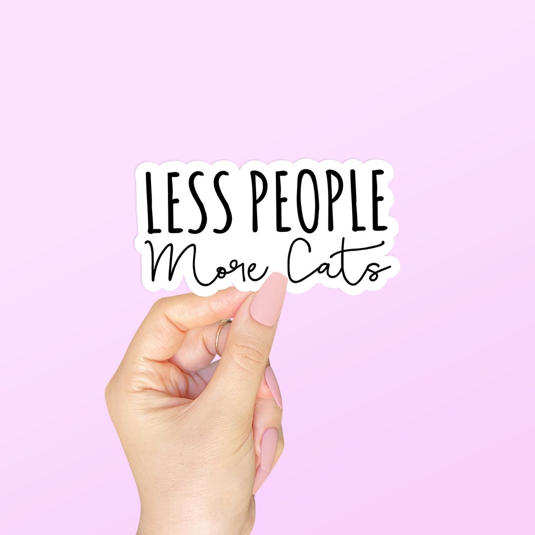 Less People, More Cats Sticker, Cat Meme Sticker, Cute Funny Cat ...